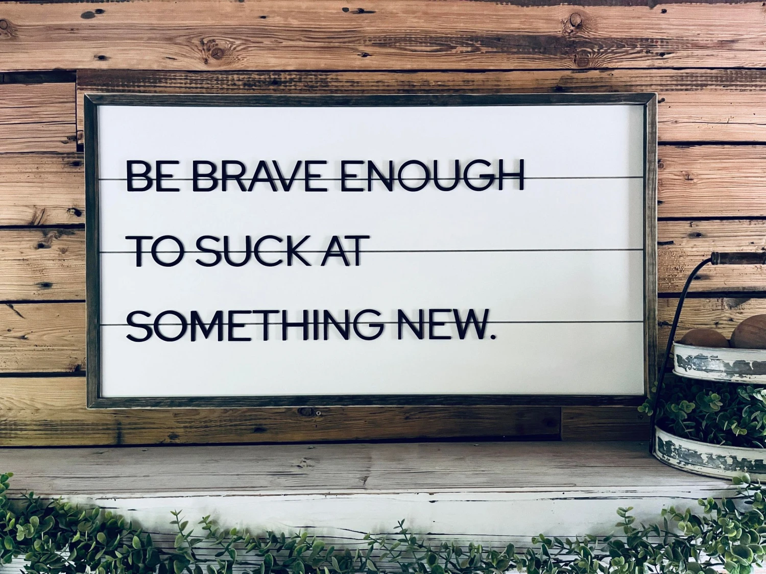 Be Brave Enough To Suck At Something New | Farmhouse Home Decor | Shiplap Sign 1 Be Brave Enough To Suck At Something New | Farmhouse Home Decor | Shiplap Sign