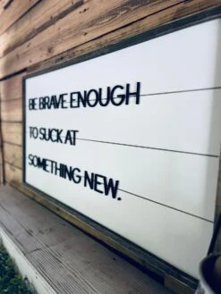 Be Brave Enough To Suck At Something New | Farmhouse Home Decor | Shiplap Sign 8 Be Brave Enough To Suck At Something New | Farmhouse Home Decor | Shiplap Sign -The Farmer’s Wife WI Deals Store Be Brave Enough to Suck at Something New 3