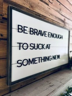 Be Brave Enough To Suck At Something New | Farmhouse Home Decor | Shiplap Sign 9 Be Brave Enough To Suck At Something New | Farmhouse Home Decor | Shiplap Sign -The Farmer’s Wife WI Deals Store Be Brave Enough to Suck at Something New 4