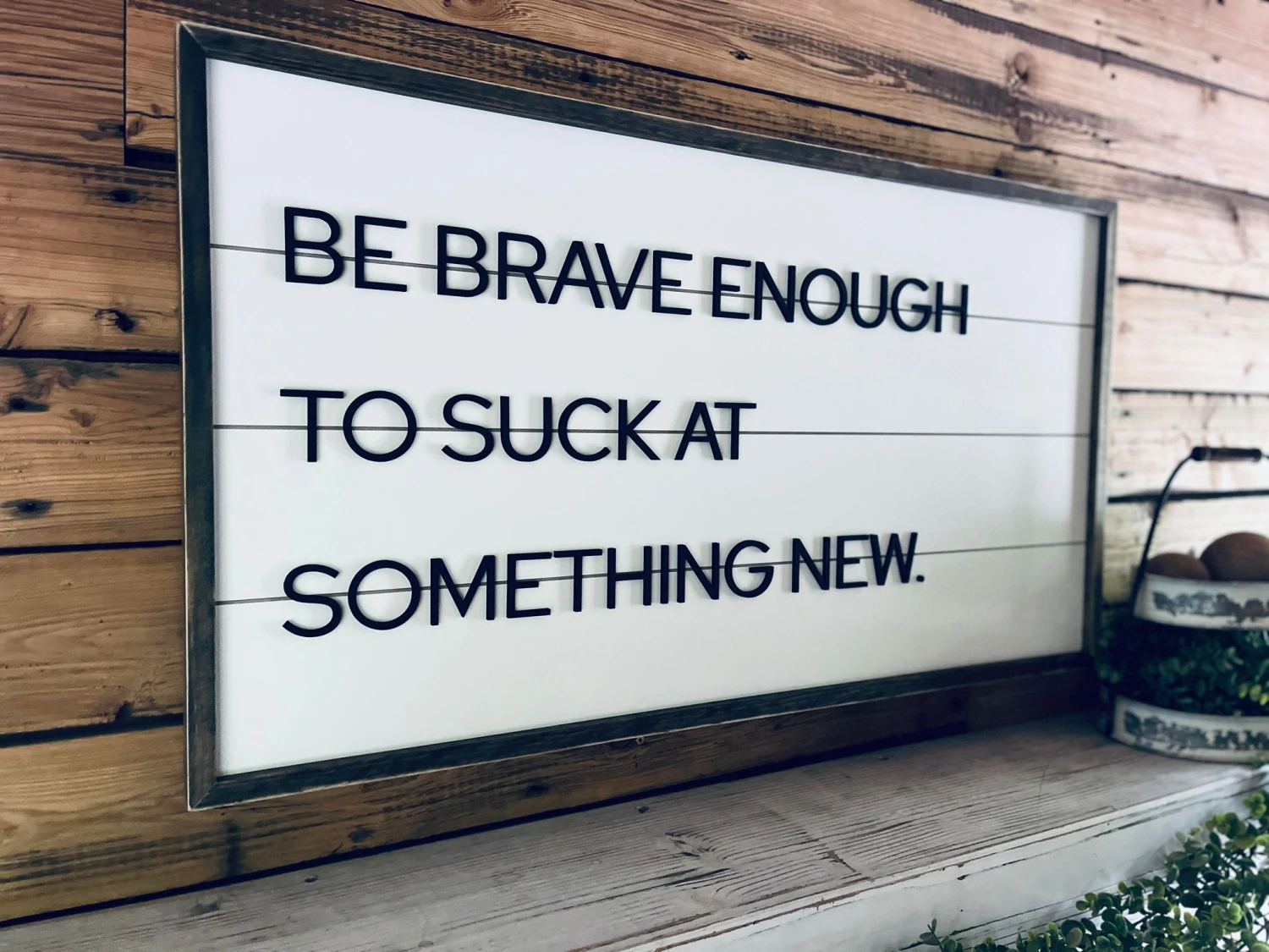 Be Brave Enough To Suck At Something New | Farmhouse Home Decor | Shiplap Sign 5 Be Brave Enough To Suck At Something New | Farmhouse Home Decor | Shiplap Sign - Image 5